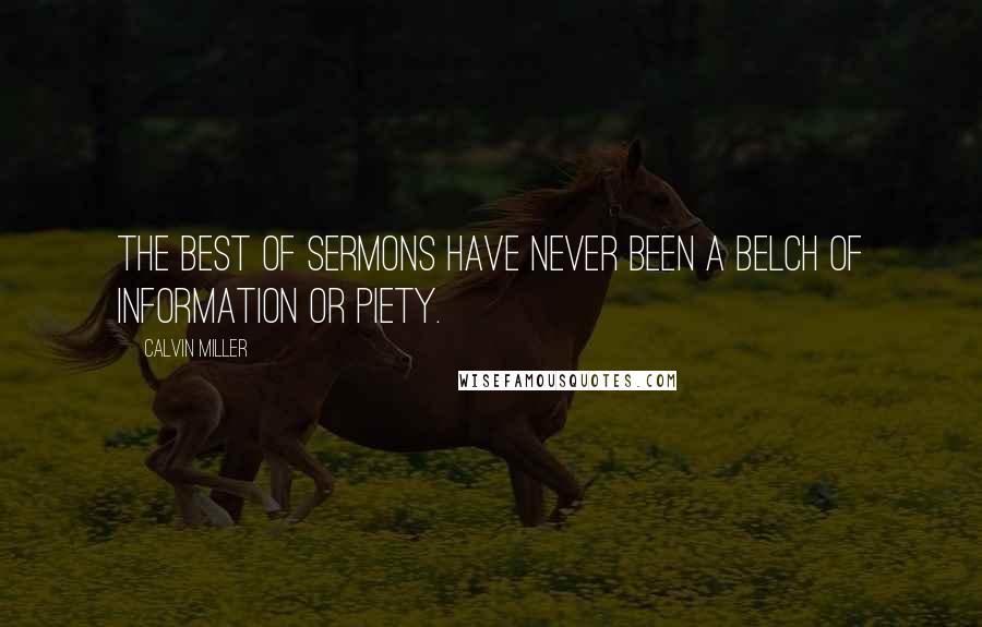 Calvin Miller Quotes: The best of sermons have never been a belch of information or piety.