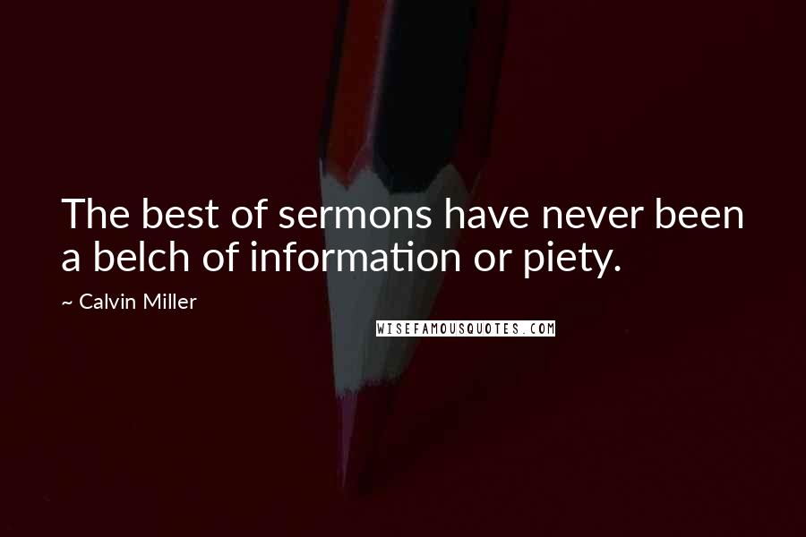 Calvin Miller Quotes: The best of sermons have never been a belch of information or piety.