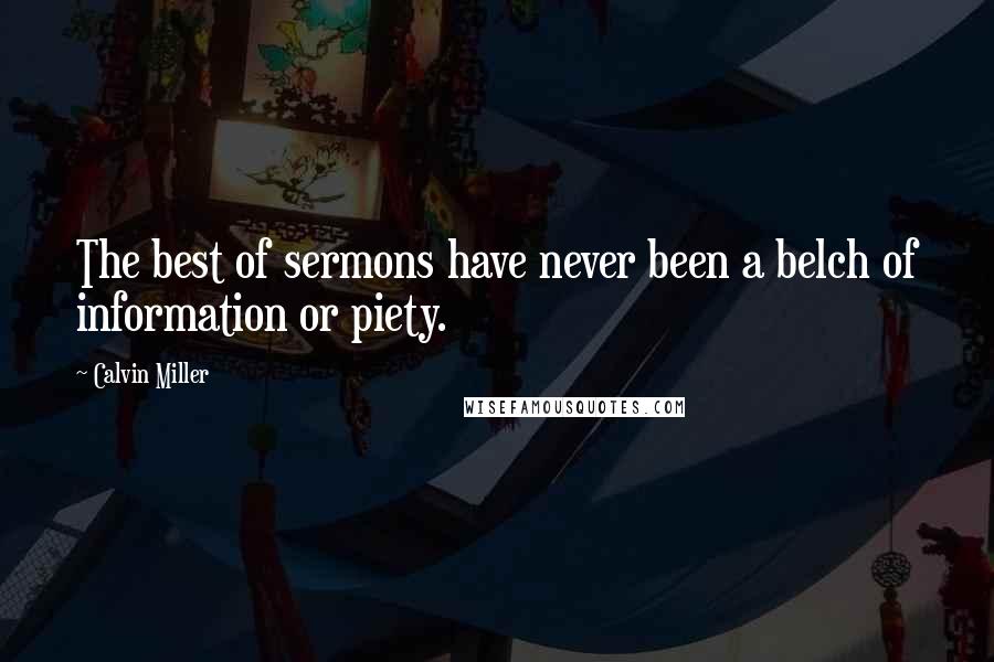 Calvin Miller Quotes: The best of sermons have never been a belch of information or piety.