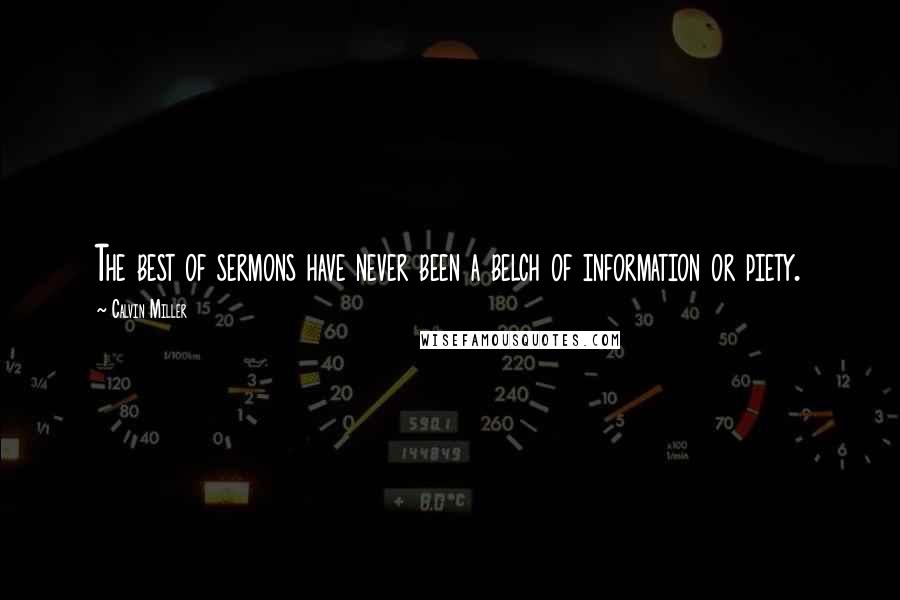 Calvin Miller Quotes: The best of sermons have never been a belch of information or piety.