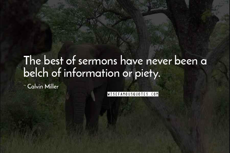 Calvin Miller Quotes: The best of sermons have never been a belch of information or piety.