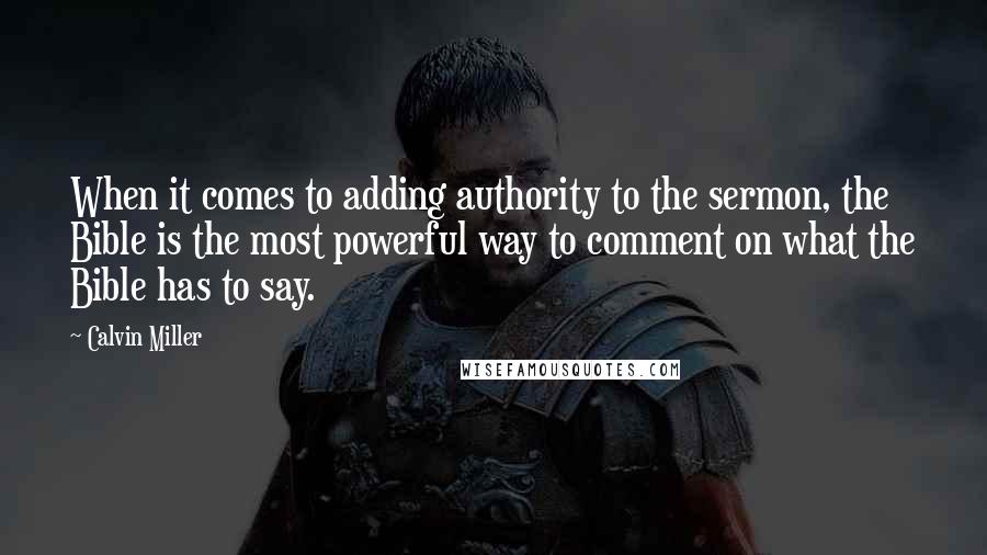 Calvin Miller Quotes: When it comes to adding authority to the sermon, the Bible is the most powerful way to comment on what the Bible has to say.