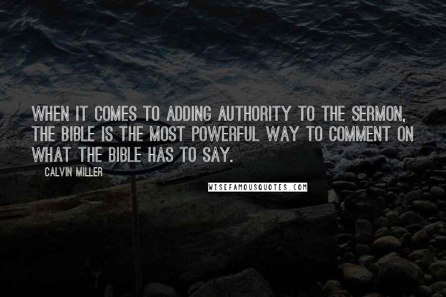 Calvin Miller Quotes: When it comes to adding authority to the sermon, the Bible is the most powerful way to comment on what the Bible has to say.