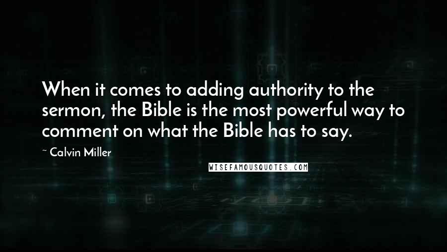 Calvin Miller Quotes: When it comes to adding authority to the sermon, the Bible is the most powerful way to comment on what the Bible has to say.