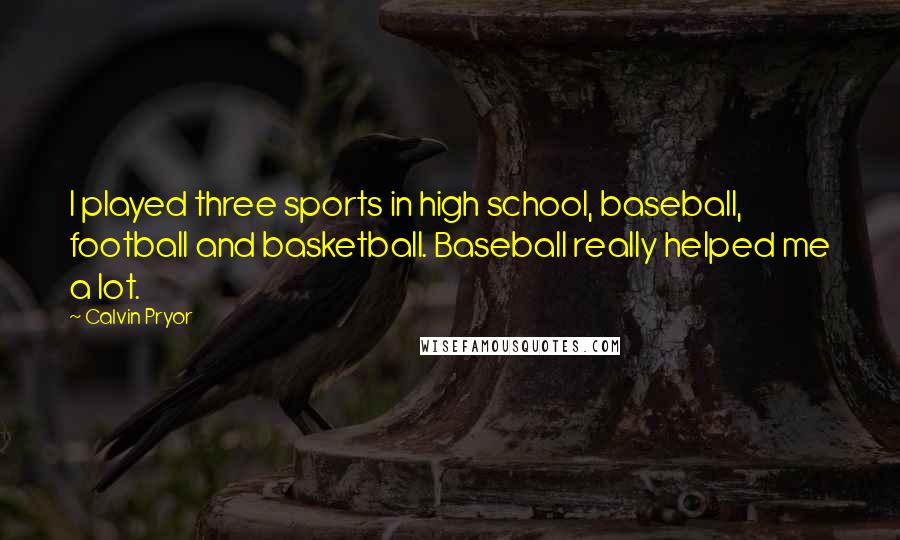 Calvin Pryor Quotes: I played three sports in high school, baseball, football and basketball. Baseball really helped me a lot.