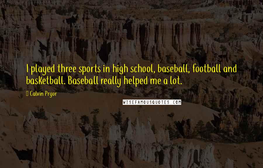 Calvin Pryor Quotes: I played three sports in high school, baseball, football and basketball. Baseball really helped me a lot.
