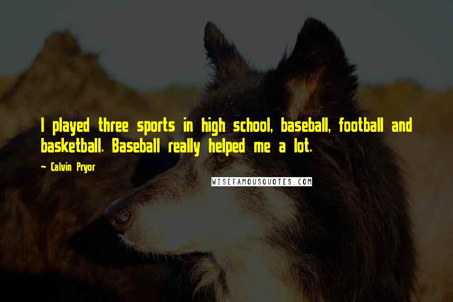 Calvin Pryor Quotes: I played three sports in high school, baseball, football and basketball. Baseball really helped me a lot.