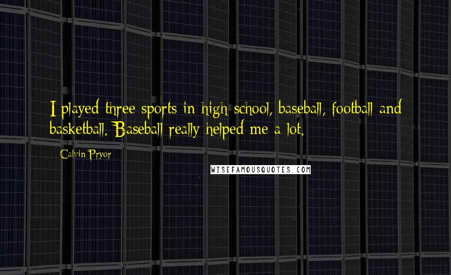 Calvin Pryor Quotes: I played three sports in high school, baseball, football and basketball. Baseball really helped me a lot.