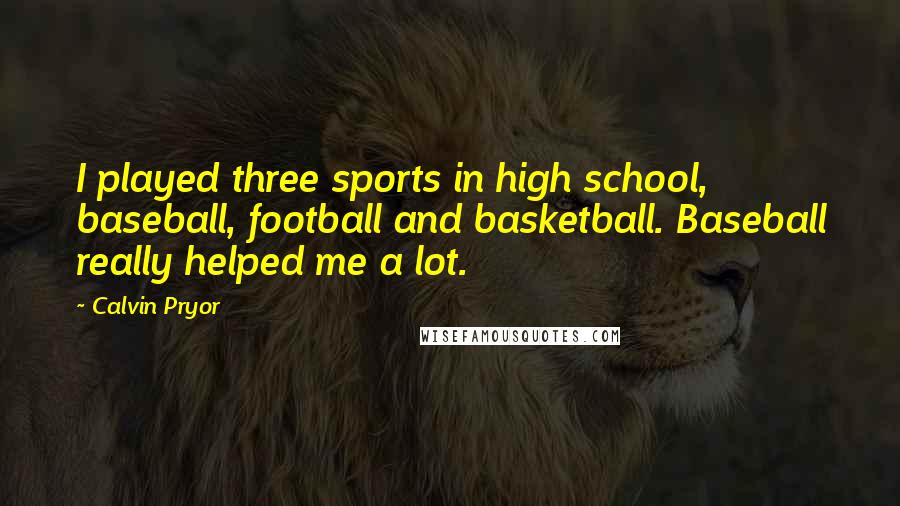 Calvin Pryor Quotes: I played three sports in high school, baseball, football and basketball. Baseball really helped me a lot.