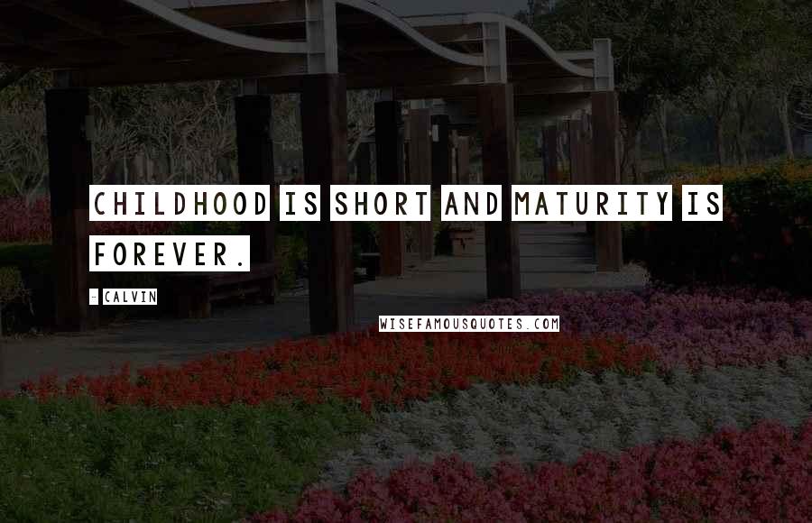 Calvin Quotes: Childhood is short and maturity is forever.