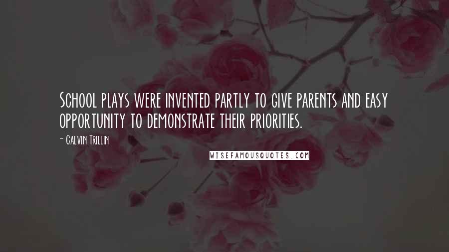 Calvin Trillin Quotes: School plays were invented partly to give parents and easy opportunity to demonstrate their priorities.