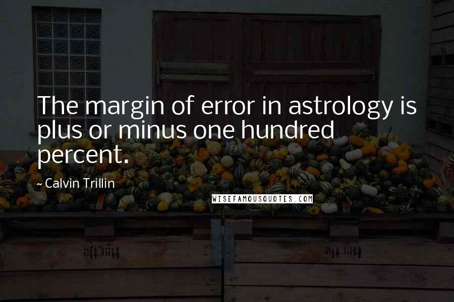 Calvin Trillin Quotes: The margin of error in astrology is plus or minus one hundred percent.