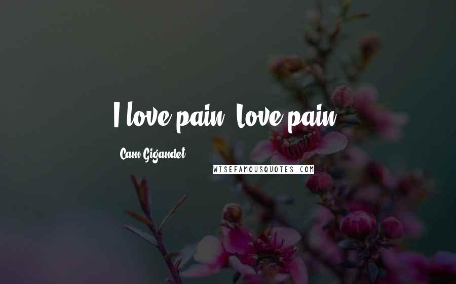 Cam Gigandet Quotes: I love pain. Love pain.