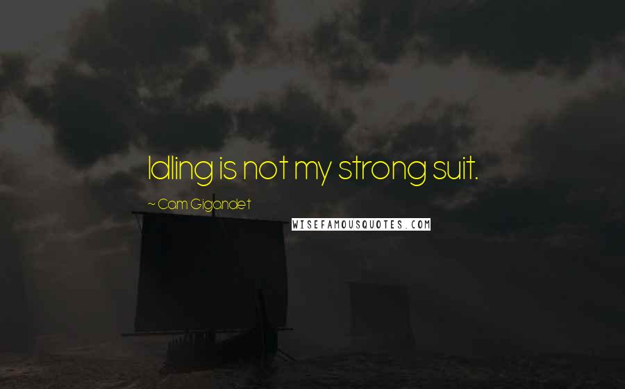 Cam Gigandet Quotes: Idling is not my strong suit.