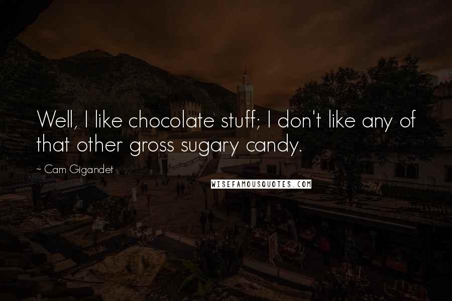 Cam Gigandet Quotes: Well, I like chocolate stuff; I don't like any of that other gross sugary candy.