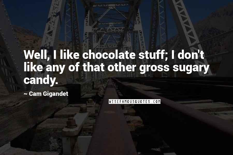 Cam Gigandet Quotes: Well, I like chocolate stuff; I don't like any of that other gross sugary candy.