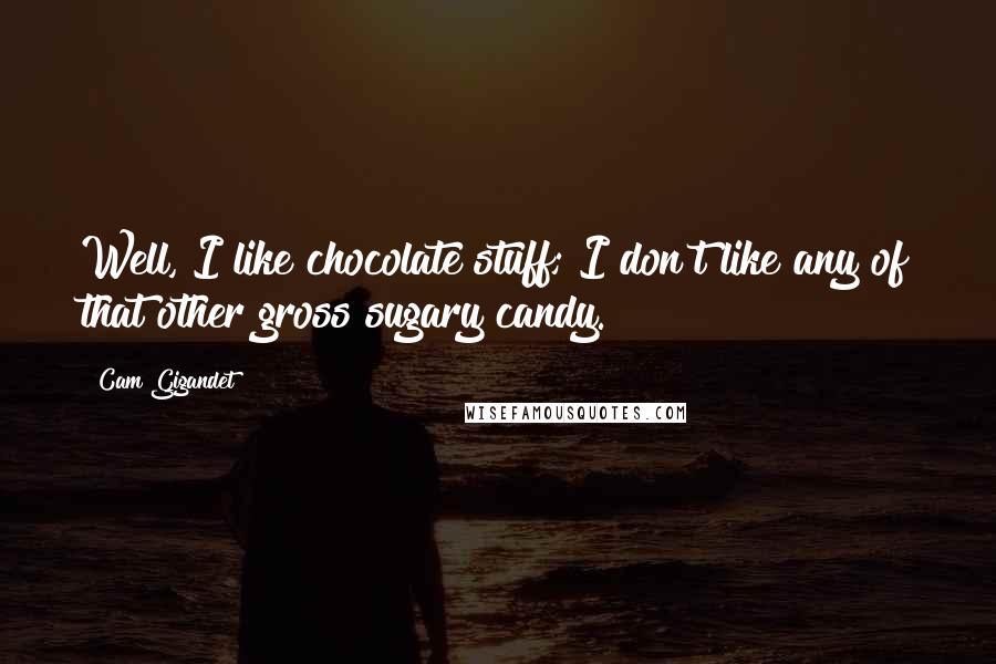 Cam Gigandet Quotes: Well, I like chocolate stuff; I don't like any of that other gross sugary candy.