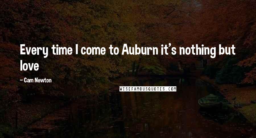 Cam Newton Quotes: Every time I come to Auburn it's nothing but love