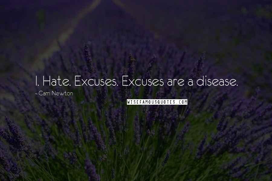 Cam Newton Quotes: I. Hate. Excuses. Excuses are a disease.