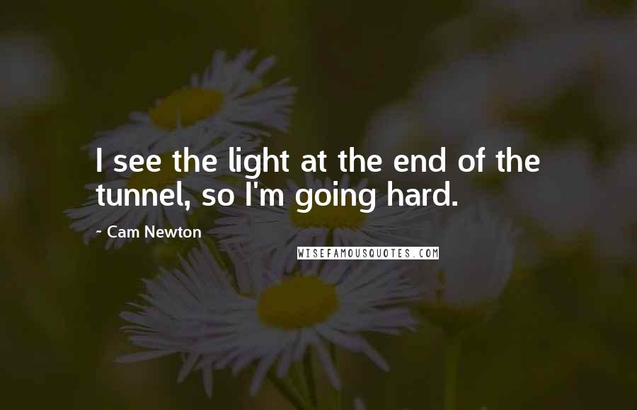 Cam Newton Quotes: I see the light at the end of the tunnel, so I'm going hard.