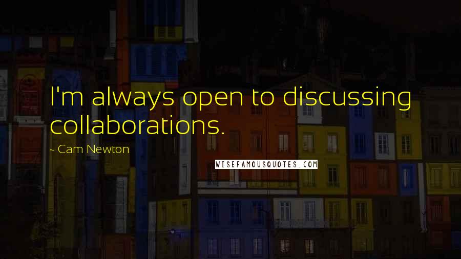 Cam Newton Quotes: I'm always open to discussing collaborations.