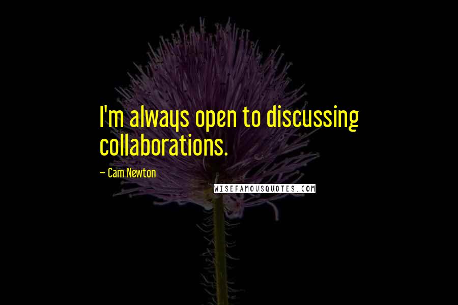 Cam Newton Quotes: I'm always open to discussing collaborations.