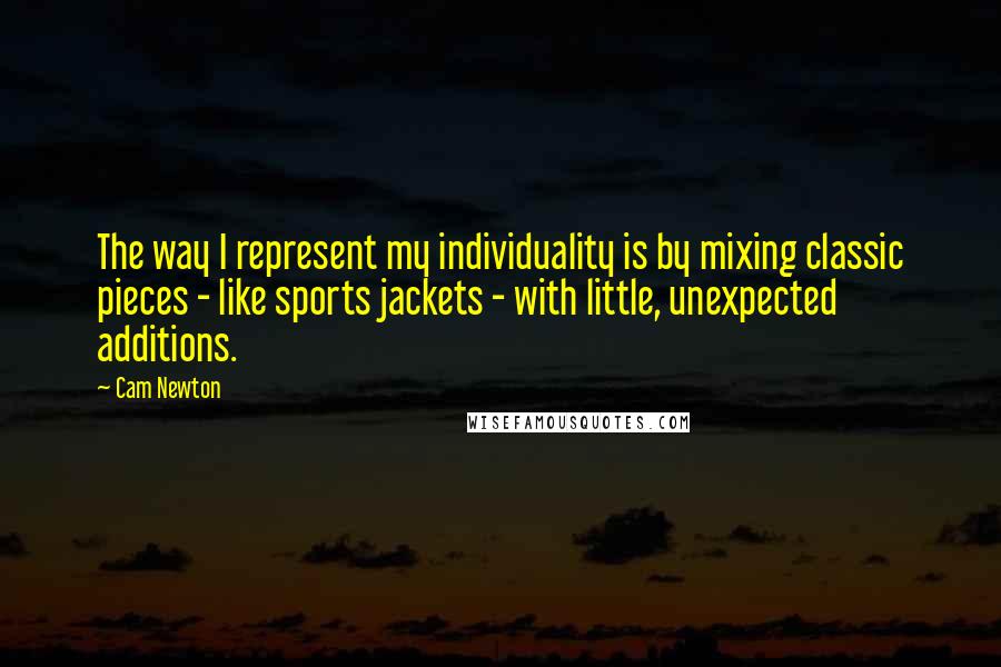 Cam Newton Quotes: The way I represent my individuality is by mixing classic pieces - like sports jackets - with little, unexpected additions.