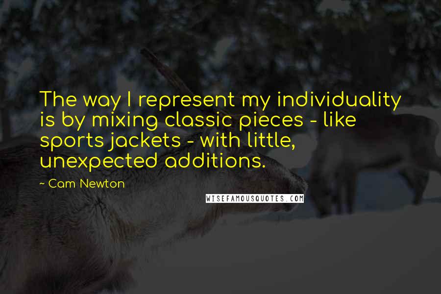 Cam Newton Quotes: The way I represent my individuality is by mixing classic pieces - like sports jackets - with little, unexpected additions.