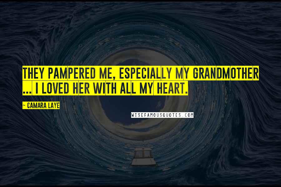 Camara Laye Quotes: They pampered me, especially my grandmother ... I loved her with all my heart.