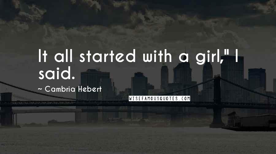 Cambria Hebert Quotes: It all started with a girl," I said.