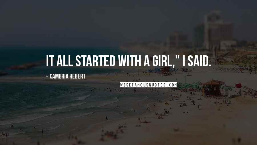 Cambria Hebert Quotes: It all started with a girl," I said.