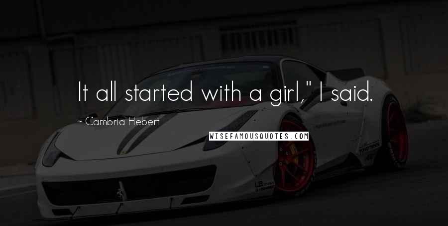 Cambria Hebert Quotes: It all started with a girl," I said.