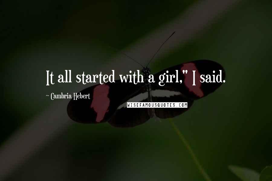 Cambria Hebert Quotes: It all started with a girl," I said.