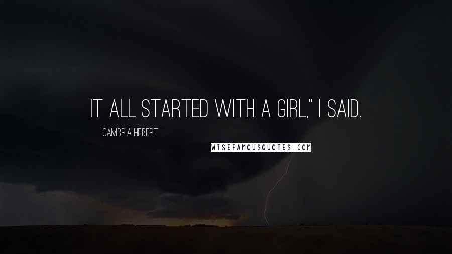 Cambria Hebert Quotes: It all started with a girl," I said.