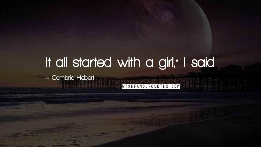 Cambria Hebert Quotes: It all started with a girl," I said.