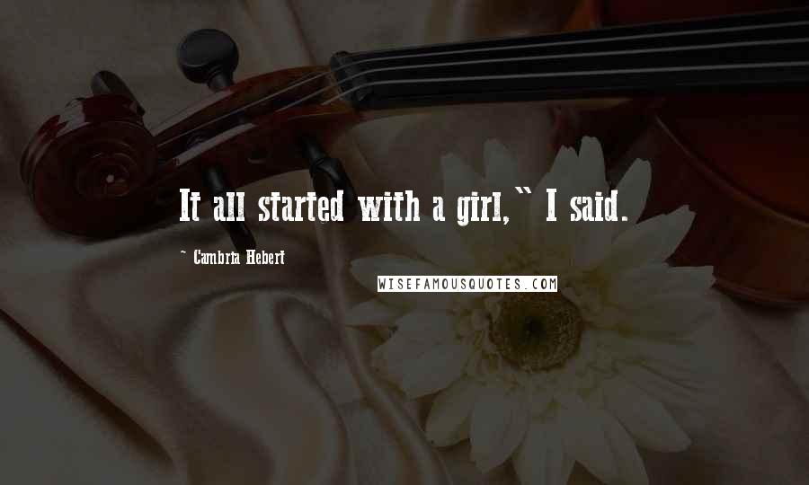 Cambria Hebert Quotes: It all started with a girl," I said.
