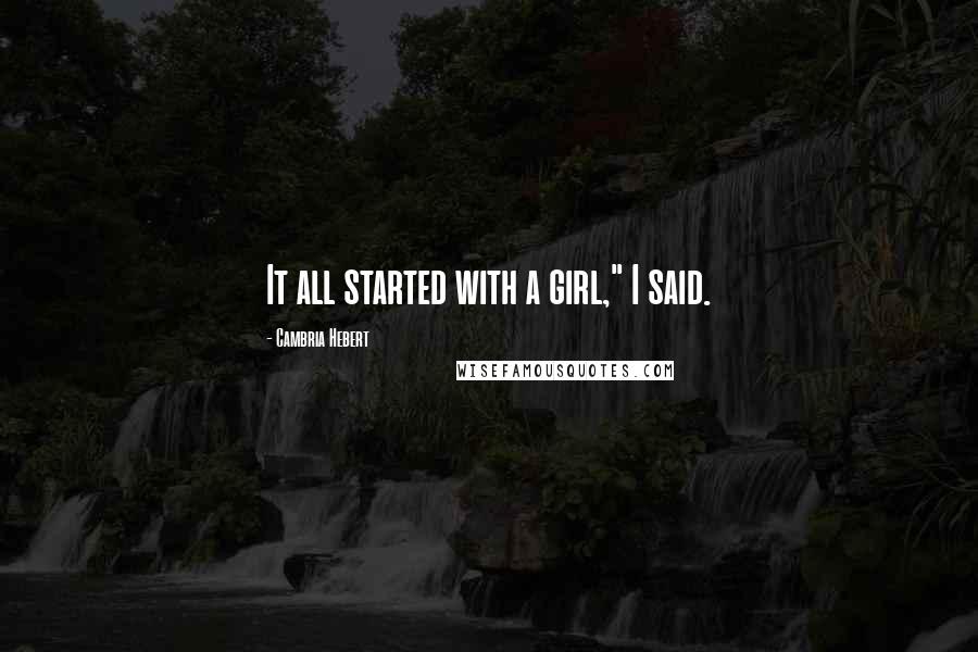 Cambria Hebert Quotes: It all started with a girl," I said.