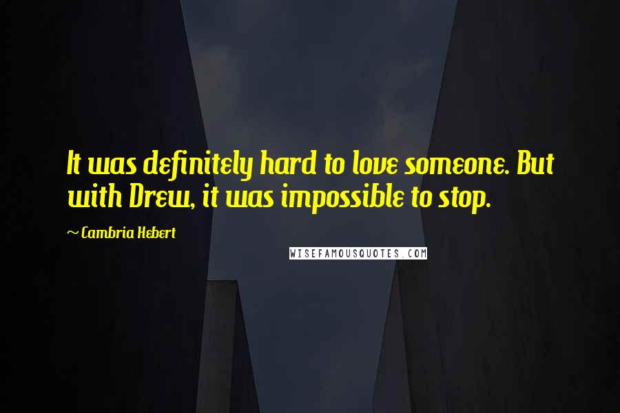Cambria Hebert Quotes: It was definitely hard to love someone. But with Drew, it was impossible to stop.