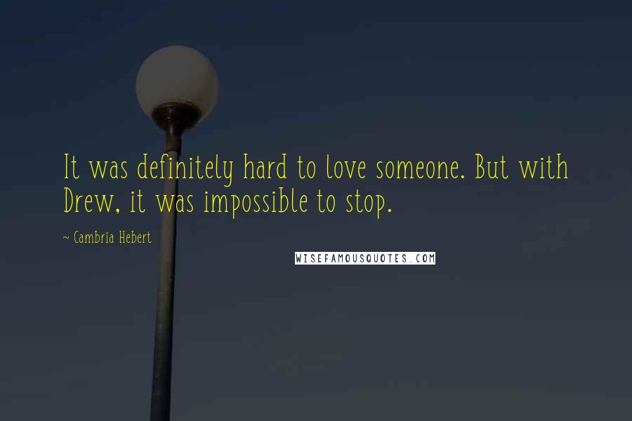 Cambria Hebert Quotes: It was definitely hard to love someone. But with Drew, it was impossible to stop.