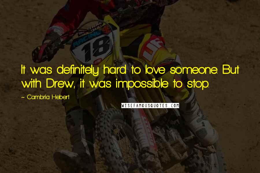 Cambria Hebert Quotes: It was definitely hard to love someone. But with Drew, it was impossible to stop.