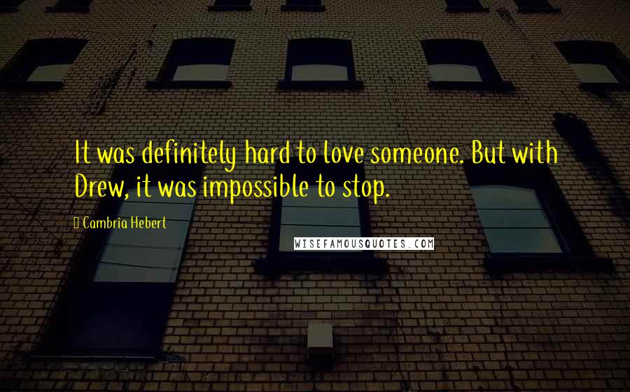 Cambria Hebert Quotes: It was definitely hard to love someone. But with Drew, it was impossible to stop.