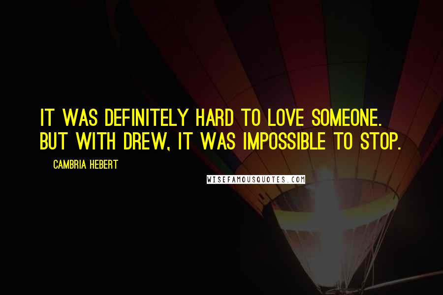 Cambria Hebert Quotes: It was definitely hard to love someone. But with Drew, it was impossible to stop.