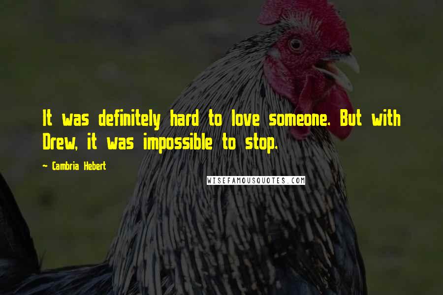 Cambria Hebert Quotes: It was definitely hard to love someone. But with Drew, it was impossible to stop.