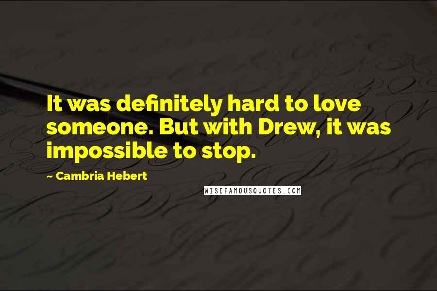 Cambria Hebert Quotes: It was definitely hard to love someone. But with Drew, it was impossible to stop.