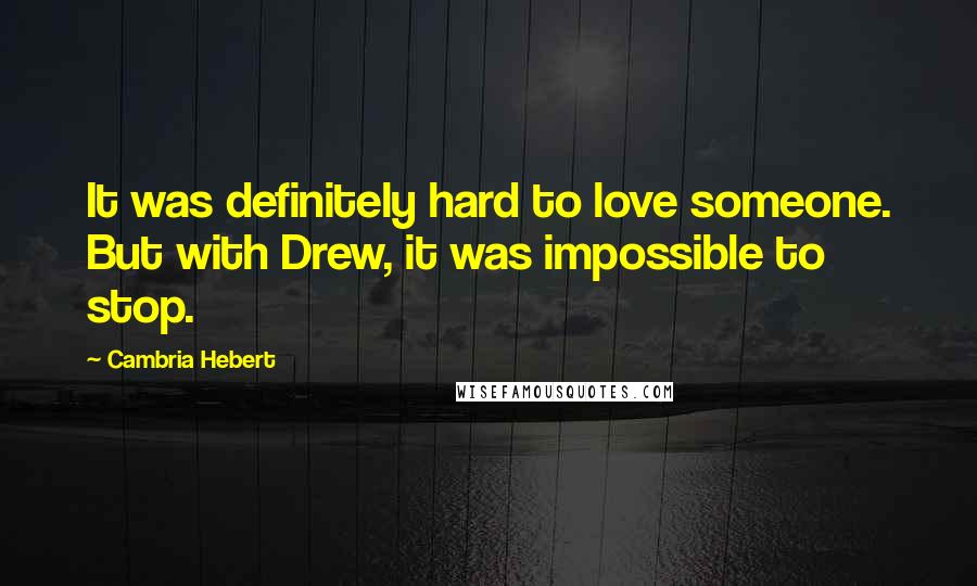 Cambria Hebert Quotes: It was definitely hard to love someone. But with Drew, it was impossible to stop.