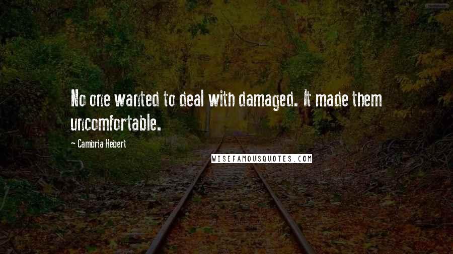 Cambria Hebert Quotes: No one wanted to deal with damaged. It made them uncomfortable.