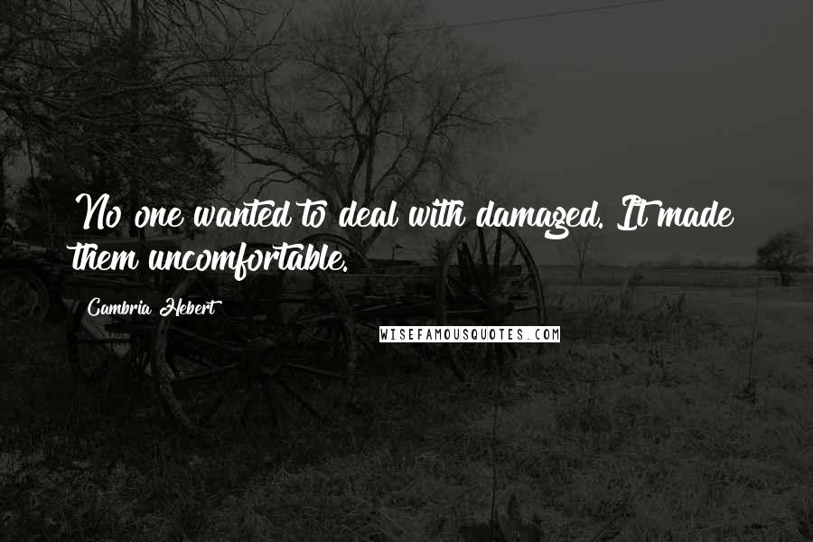 Cambria Hebert Quotes: No one wanted to deal with damaged. It made them uncomfortable.