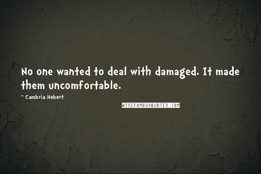 Cambria Hebert Quotes: No one wanted to deal with damaged. It made them uncomfortable.