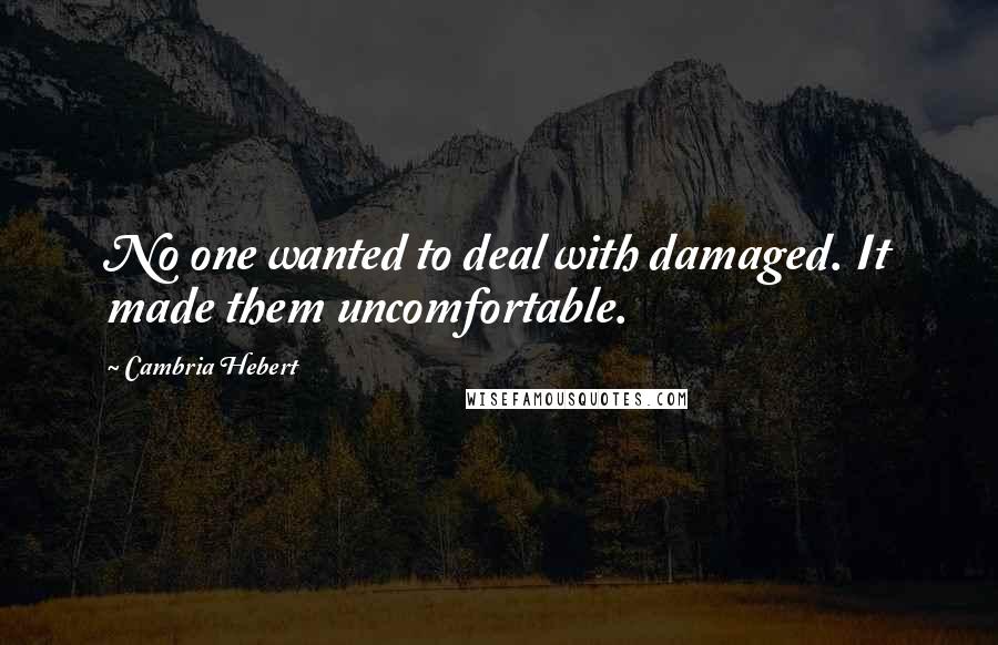 Cambria Hebert Quotes: No one wanted to deal with damaged. It made them uncomfortable.