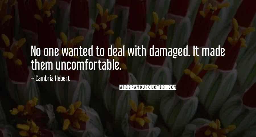 Cambria Hebert Quotes: No one wanted to deal with damaged. It made them uncomfortable.